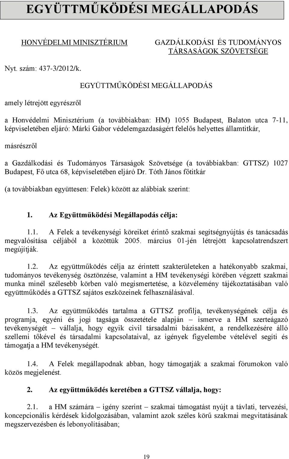 helyettes államtitkár, másrészről a Gazdálkodási és Tudományos Társaságok Szövetsége (a továbbiakban: GTTSZ) 1027 Budapest, Fő utca 68, képviseletében eljáró Dr.