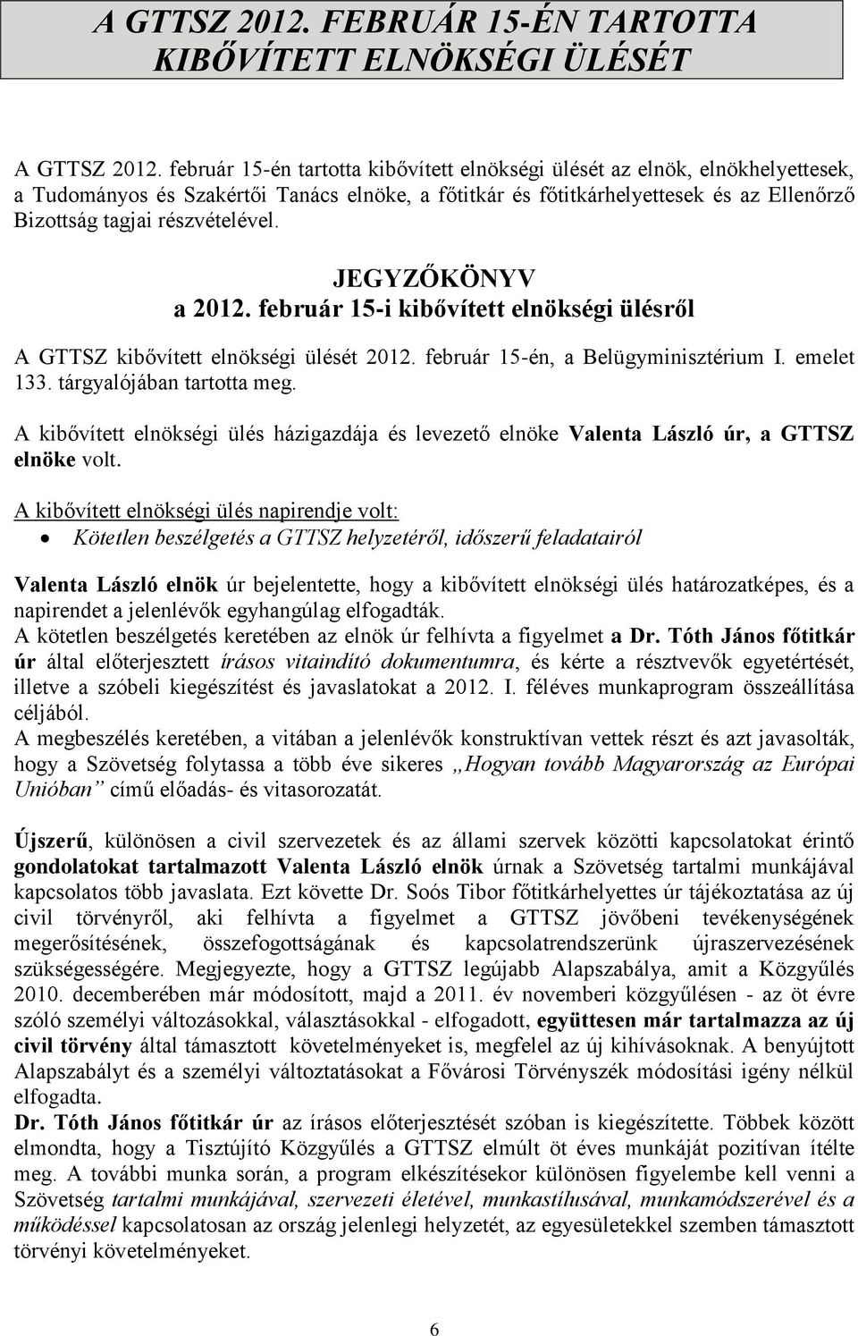 részvételével. JEGYZŐKÖNYV a 2012. február 15-i kibővített elnökségi ülésről A GTTSZ kibővített elnökségi ülését 2012. február 15-én, a Belügyminisztérium I. emelet 133. tárgyalójában tartotta meg.