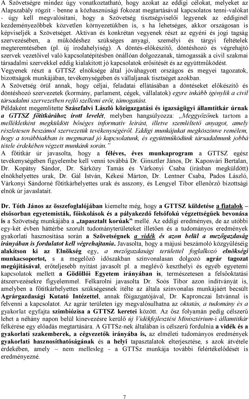 Aktívan és konkrétan vegyenek részt az egyéni és jogi tagság szervezésében, a működéshez szükséges anyagi, személyi és tárgyi feltételek megteremtésében (pl. új irodahelyiség).