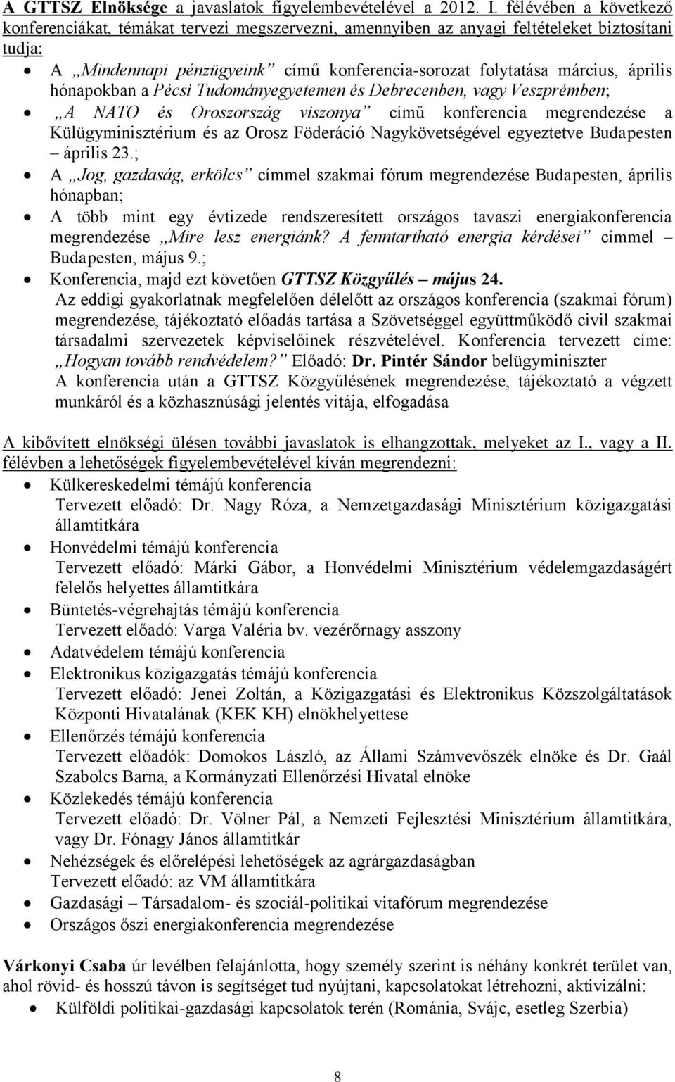 hónapokban a Pécsi Tudományegyetemen és Debrecenben, vagy Veszprémben; A NATO és Oroszország viszonya című konferencia megrendezése a Külügyminisztérium és az Orosz Föderáció Nagykövetségével