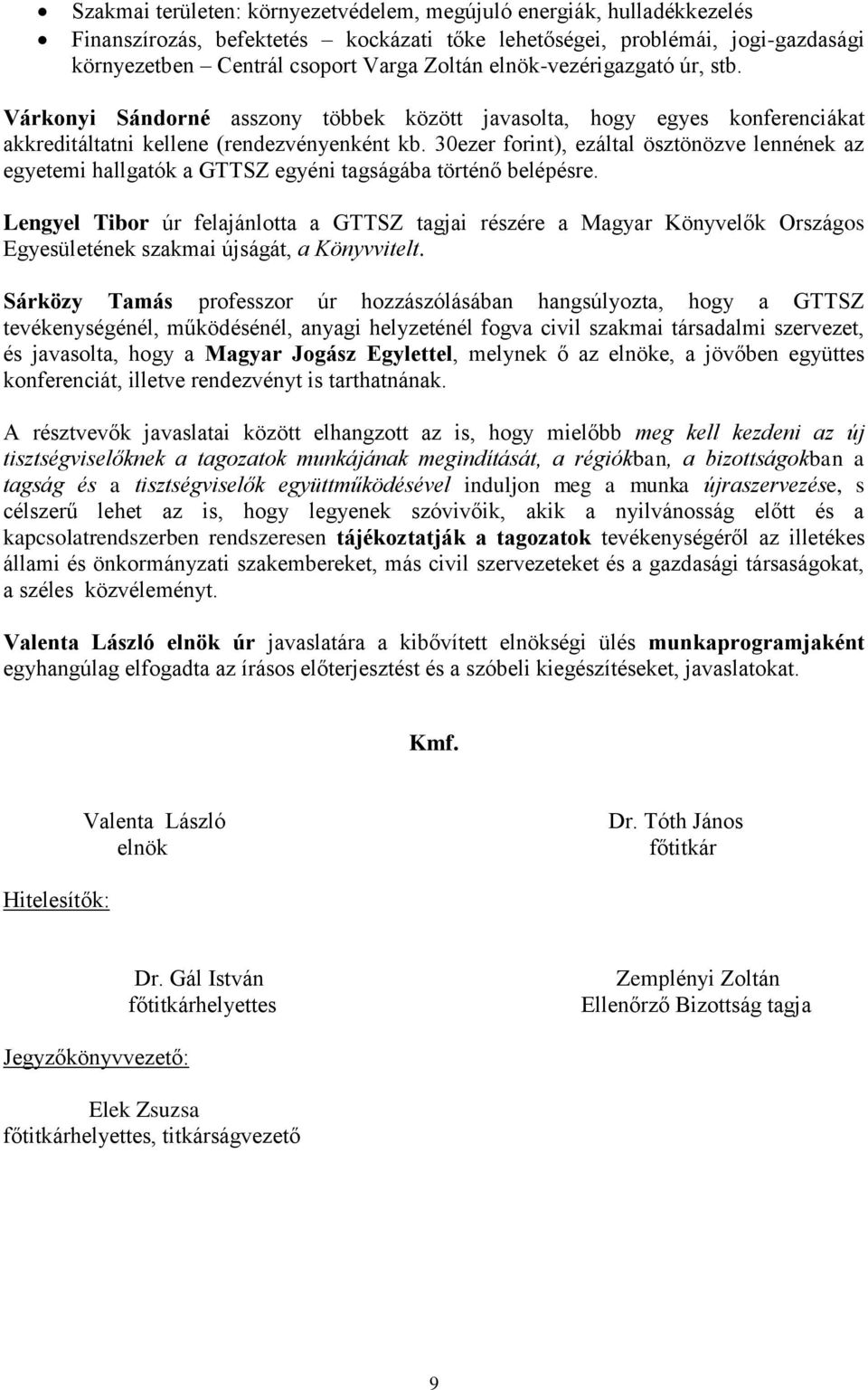 30ezer forint), ezáltal ösztönözve lennének az egyetemi hallgatók a GTTSZ egyéni tagságába történő belépésre.