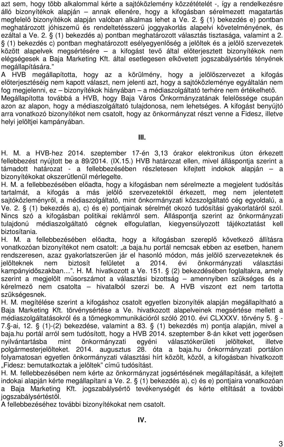 (1) bekezdés c) pontban meghatározott esélyegyenlőség a jelöltek és a jelölő szervezetek között alapelvek megsértésére a kifogást tevő által előterjesztett bizonyítékok nem elégségesek a Baja