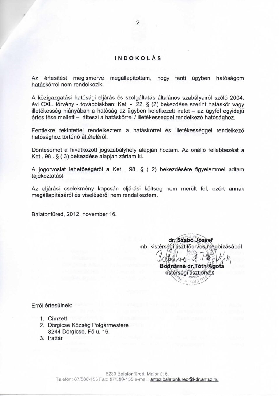 (2) bekezdese szerint hataskor vagy illetekesseg hianyaban a hatosag az ugyben keletkezett iratot - az ugyfel egyideju ertesftese mellett - atteszi a hataskorrel / illetekesseggel rendelkezo