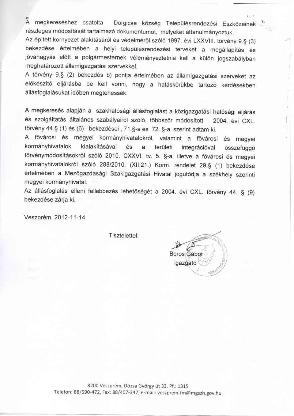 (3) bekezdese ertelmeben a helyi telepulesrendezesi terveket a megallapitas es jovahagyas elott a polgarmesternek velemenyeztetnie kell a kulon jogszabalyban meghatarozott allamigazgatasi szervekkel.