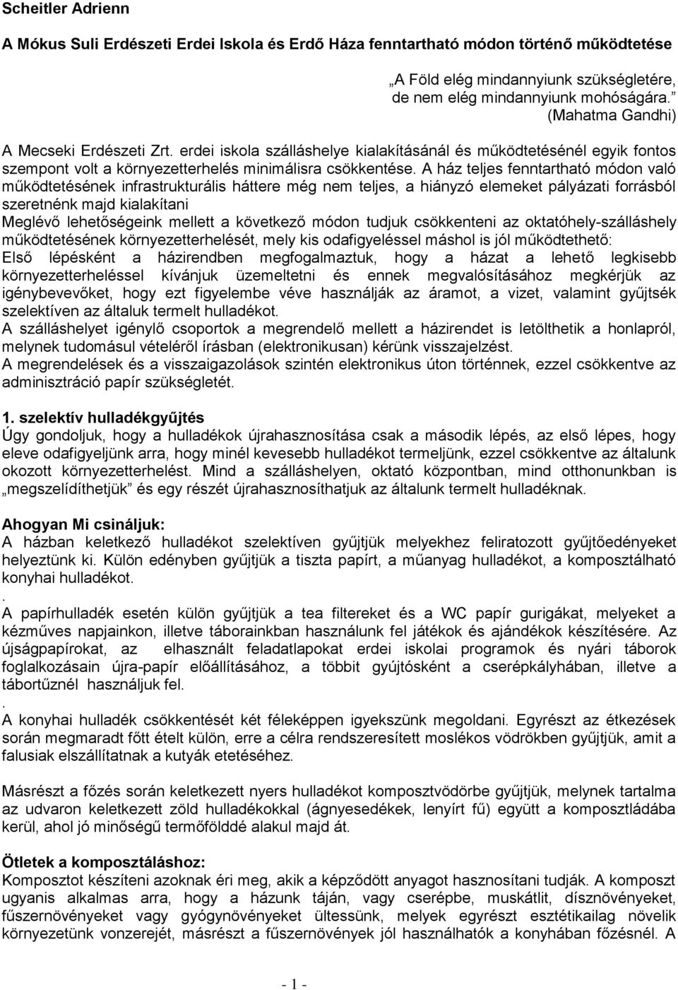 A ház teljes fenntartható módon való működtetésének infrastrukturális háttere még nem teljes, a hiányzó elemeket pályázati forrásból szeretnénk majd kialakítani Meglévő lehetőségeink mellett a