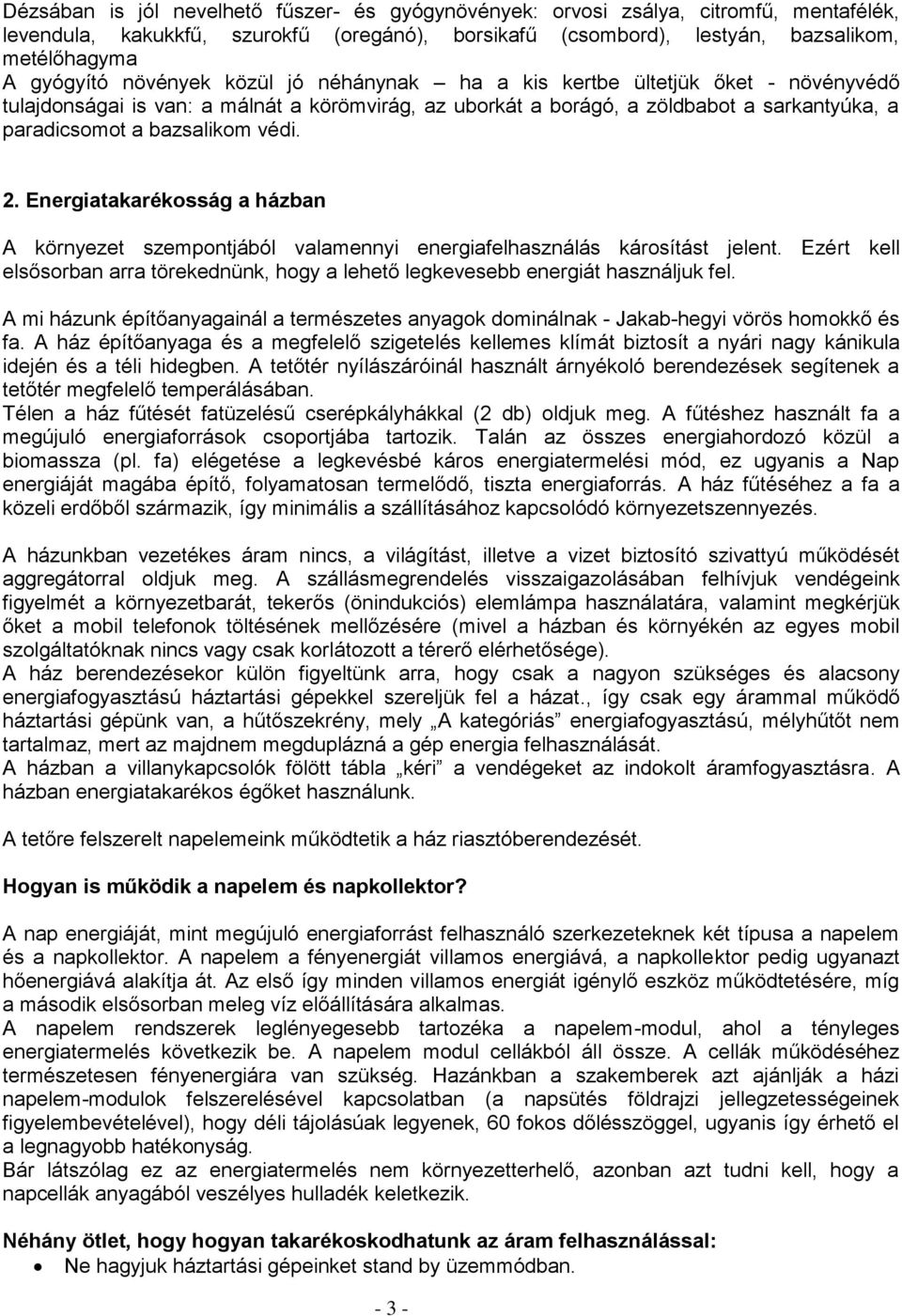 Energiatakarékosság a házban A környezet szempontjából valamennyi energiafelhasználás károsítást jelent. Ezért kell elsősorban arra törekednünk, hogy a lehető legkevesebb energiát használjuk fel.