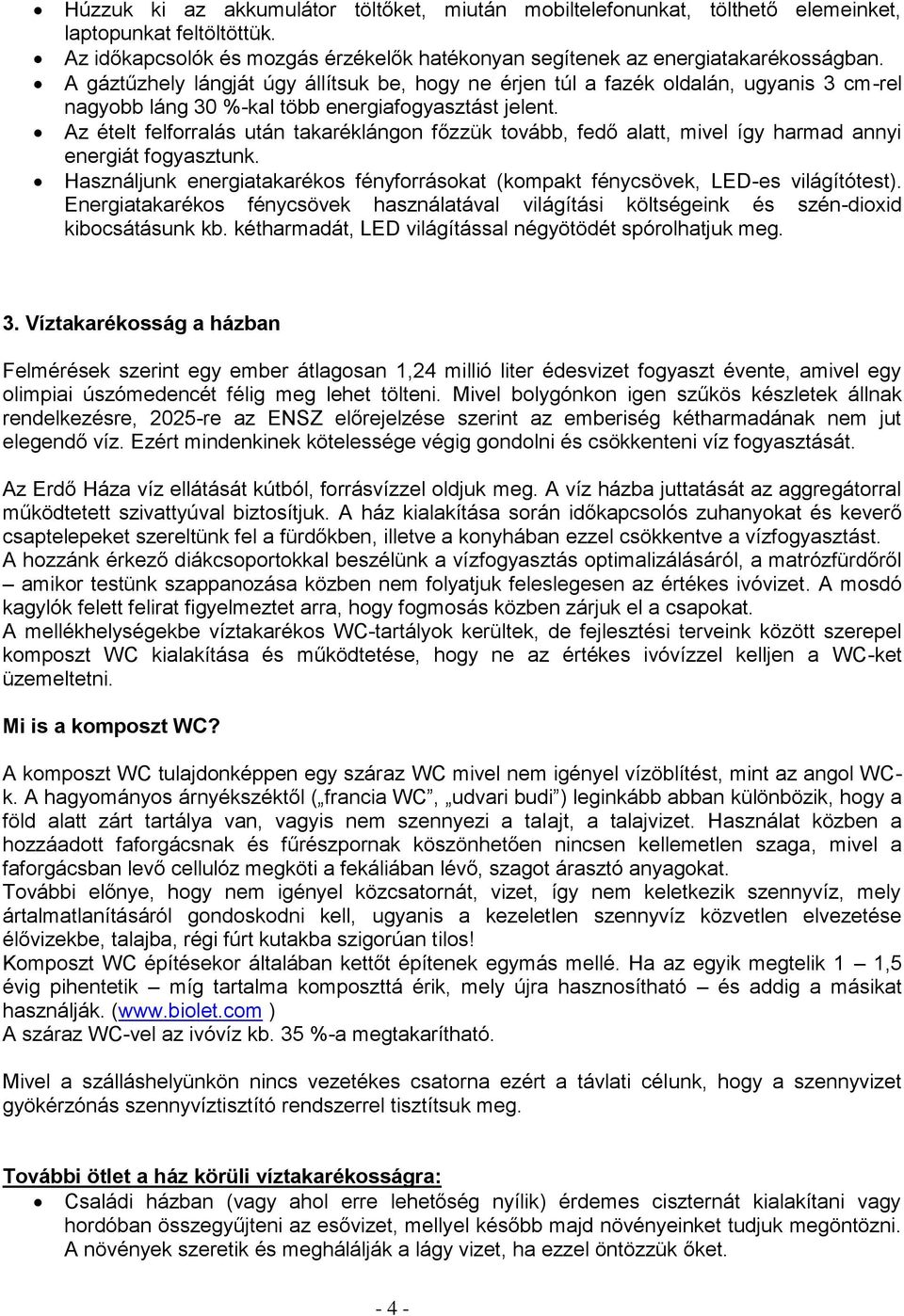 Az ételt felforralás után takaréklángon főzzük tovább, fedő alatt, mivel így harmad annyi energiát fogyasztunk. Használjunk energiatakarékos fényforrásokat (kompakt fénycsövek, LED-es világítótest).