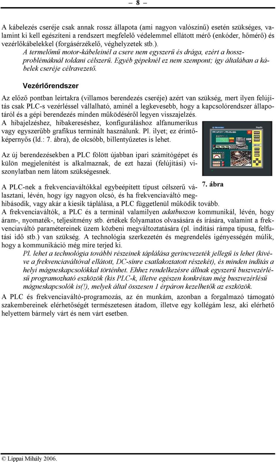 Egyéb gépeknél ez nem szempont; így általában a kábelek cseréje célravezető.