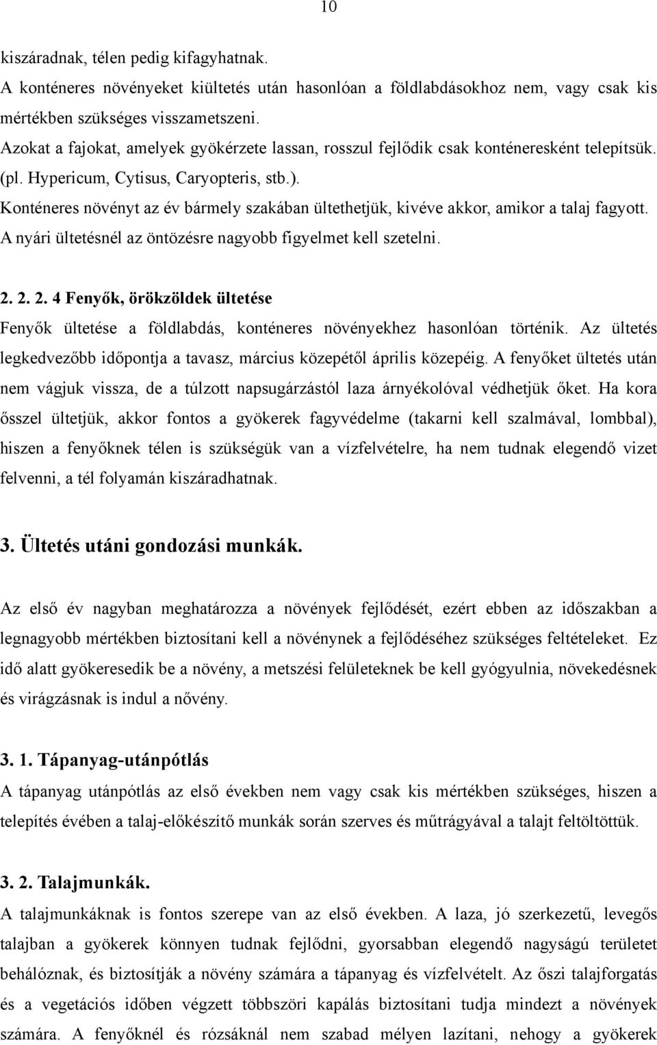 Konténeres növényt az év bármely szakában ültethetjük, kivéve akkor, amikor a talaj fagyott. A nyári ültetésnél az öntözésre nagyobb figyelmet kell szetelni. 2.