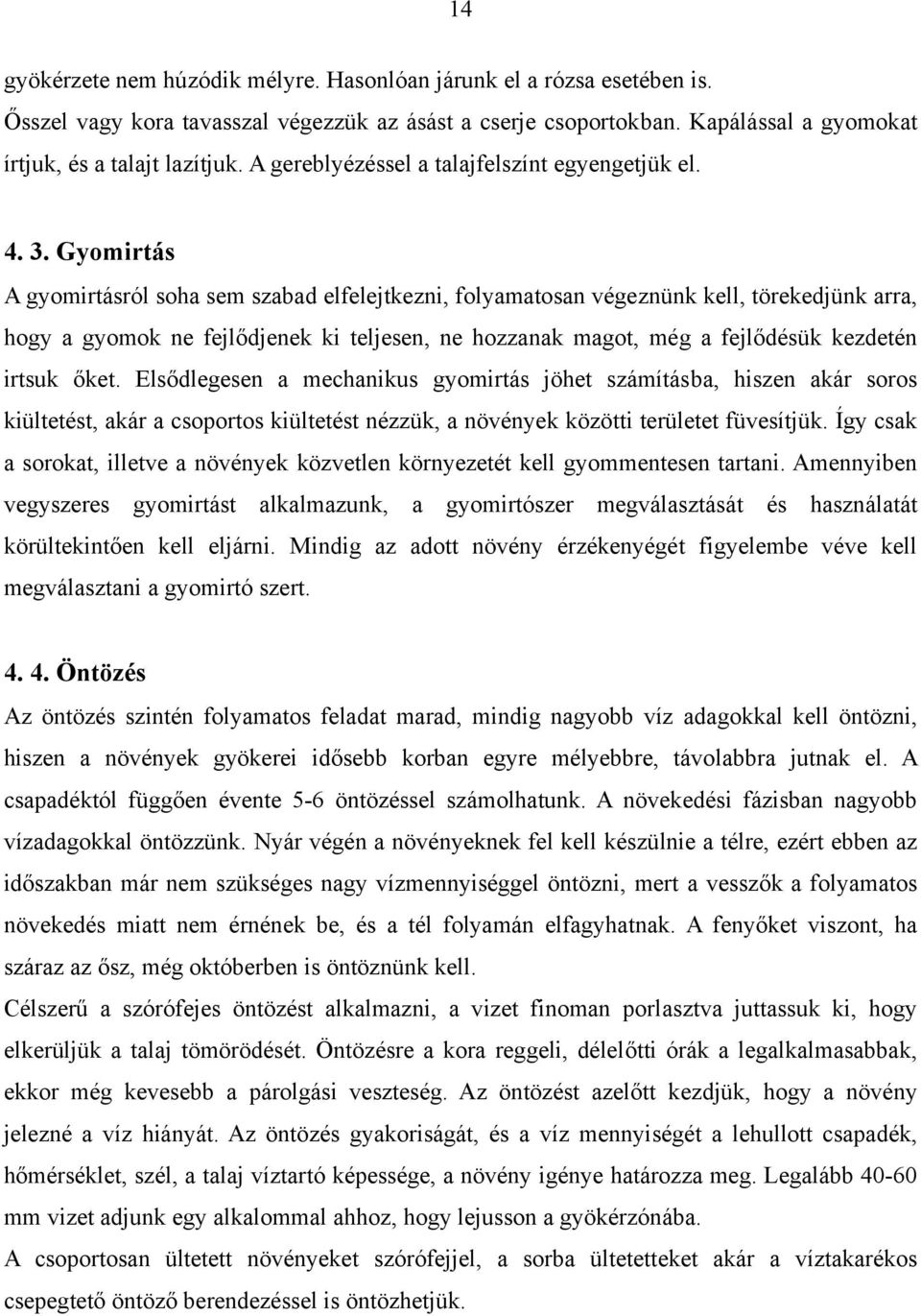 Gyomirtás A gyomirtásról soha sem szabad elfelejtkezni, folyamatosan végeznünk kell, törekedjünk arra, hogy a gyomok ne fejlődjenek ki teljesen, ne hozzanak magot, még a fejlődésük kezdetén irtsuk