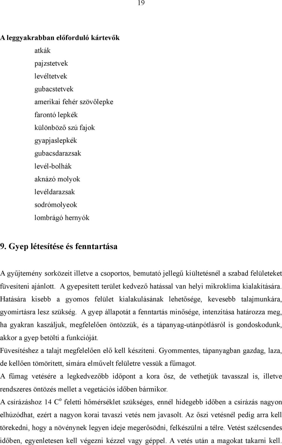 A gyepesített terület kedvező hatással van helyi mikroklíma kialakítására. Hatására kisebb a gyomos felület kialakulásának lehetősége, kevesebb talajmunkára, gyomirtásra lesz szükség.