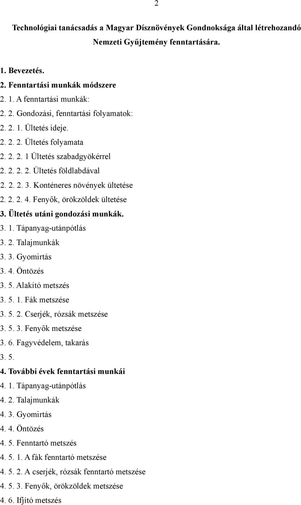 Ültetés utáni gondozási munkák. 3. 1. Tápanyag-utánpótlás 3. 2. Talajmunkák 3. 3. Gyomirtás 3. 4. Öntözés 3. 5. Alakító metszés 3. 5. 1. Fák metszése 3. 5. 2. Cserjék, rózsák metszése 3. 5. 3. Fenyők metszése 3.