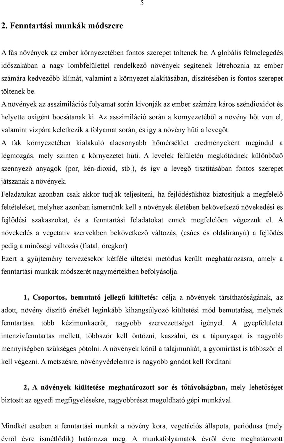 szerepet töltenek be. A növények az asszimilációs folyamat során kivonják az ember számára káros széndioxidot és helyette oxigént bocsátanak ki.