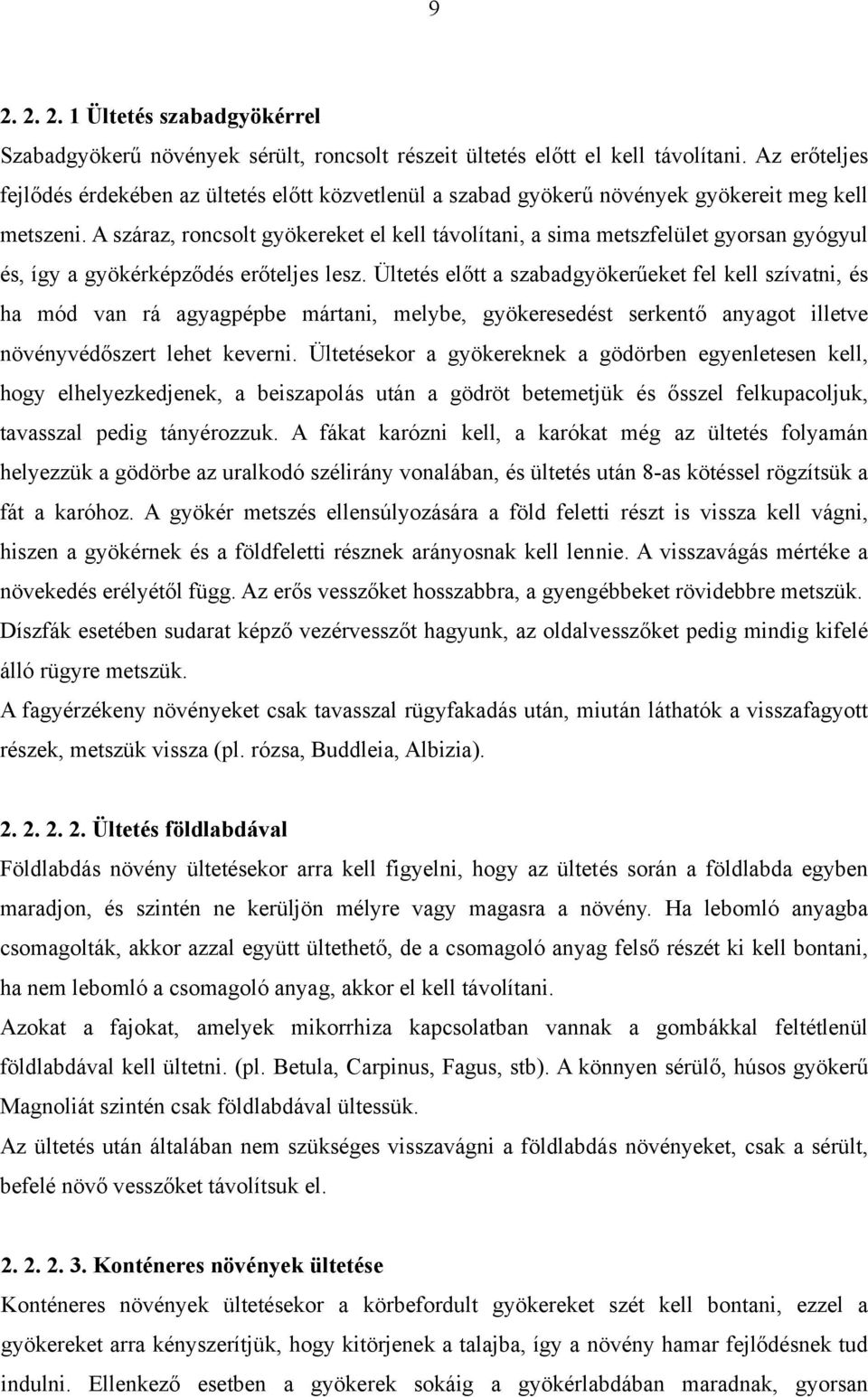 A száraz, roncsolt gyökereket el kell távolítani, a sima metszfelület gyorsan gyógyul és, így a gyökérképződés erőteljes lesz.