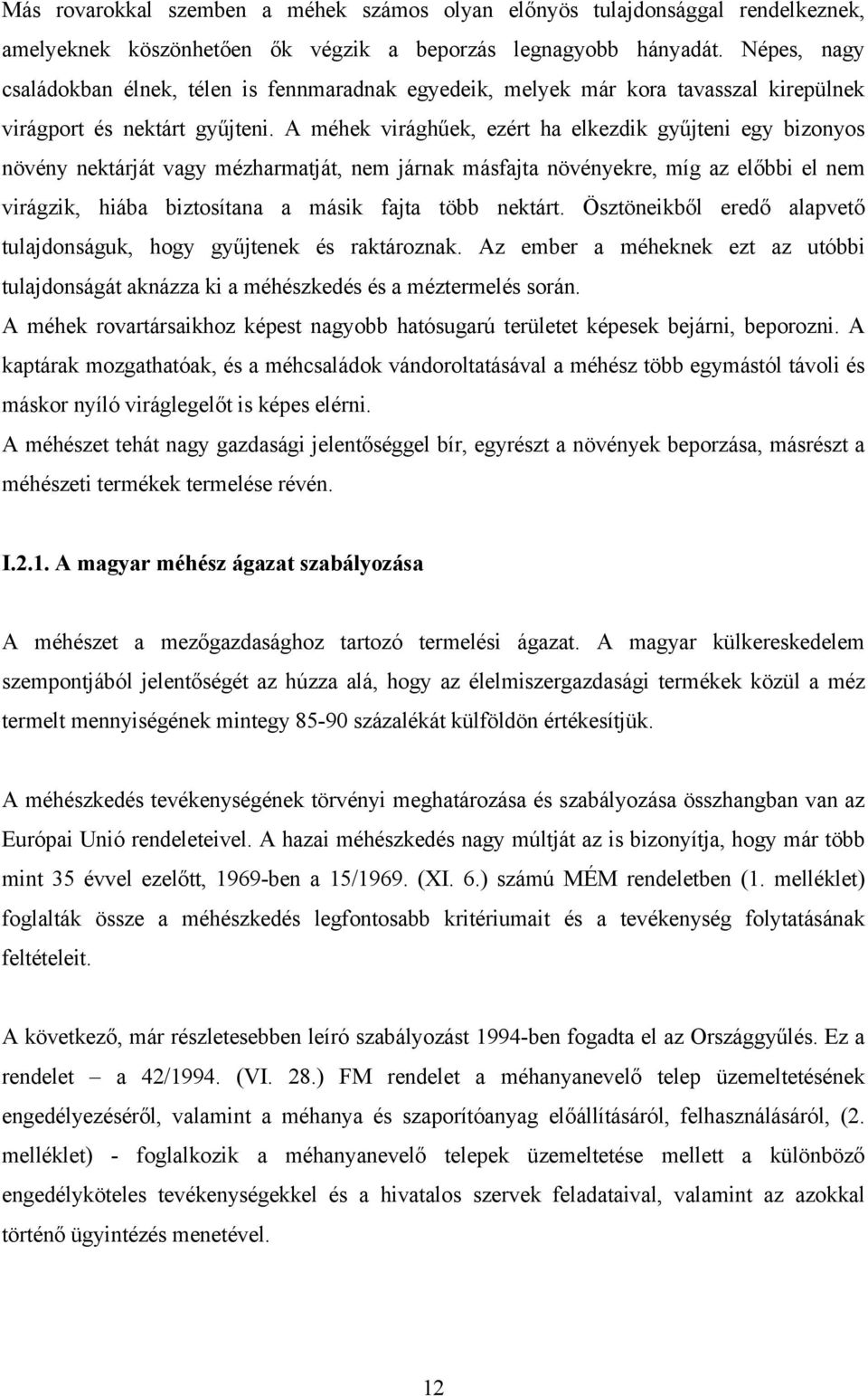 A méhek virághűek, ezért ha elkezdik gyűjteni egy bizonyos növény nektárját vagy mézharmatját, nem járnak másfajta növényekre, míg az előbbi el nem virágzik, hiába biztosítana a másik fajta több