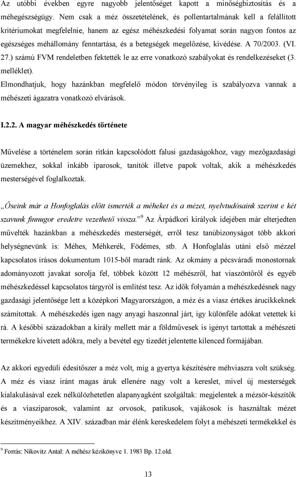 betegségek megelőzése, kivédése. A 70/2003. (VI. 27.) számú FVM rendeletben fektették le az erre vonatkozó szabályokat és rendelkezéseket (3. melléklet).