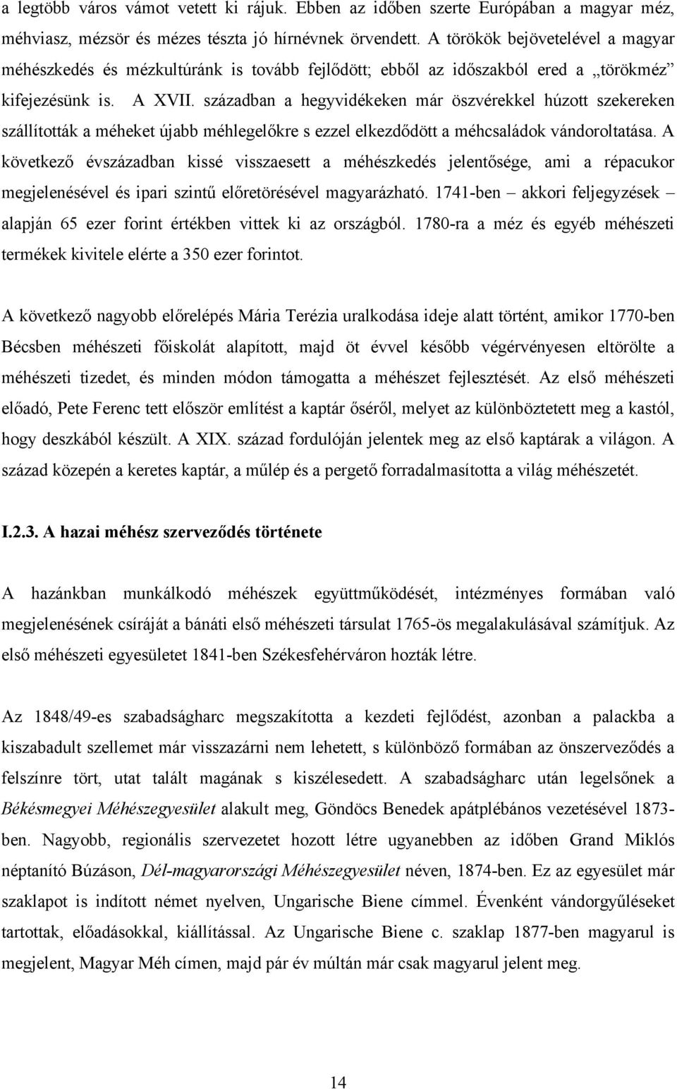 században a hegyvidékeken már öszvérekkel húzott szekereken szállították a méheket újabb méhlegelőkre s ezzel elkezdődött a méhcsaládok vándoroltatása.