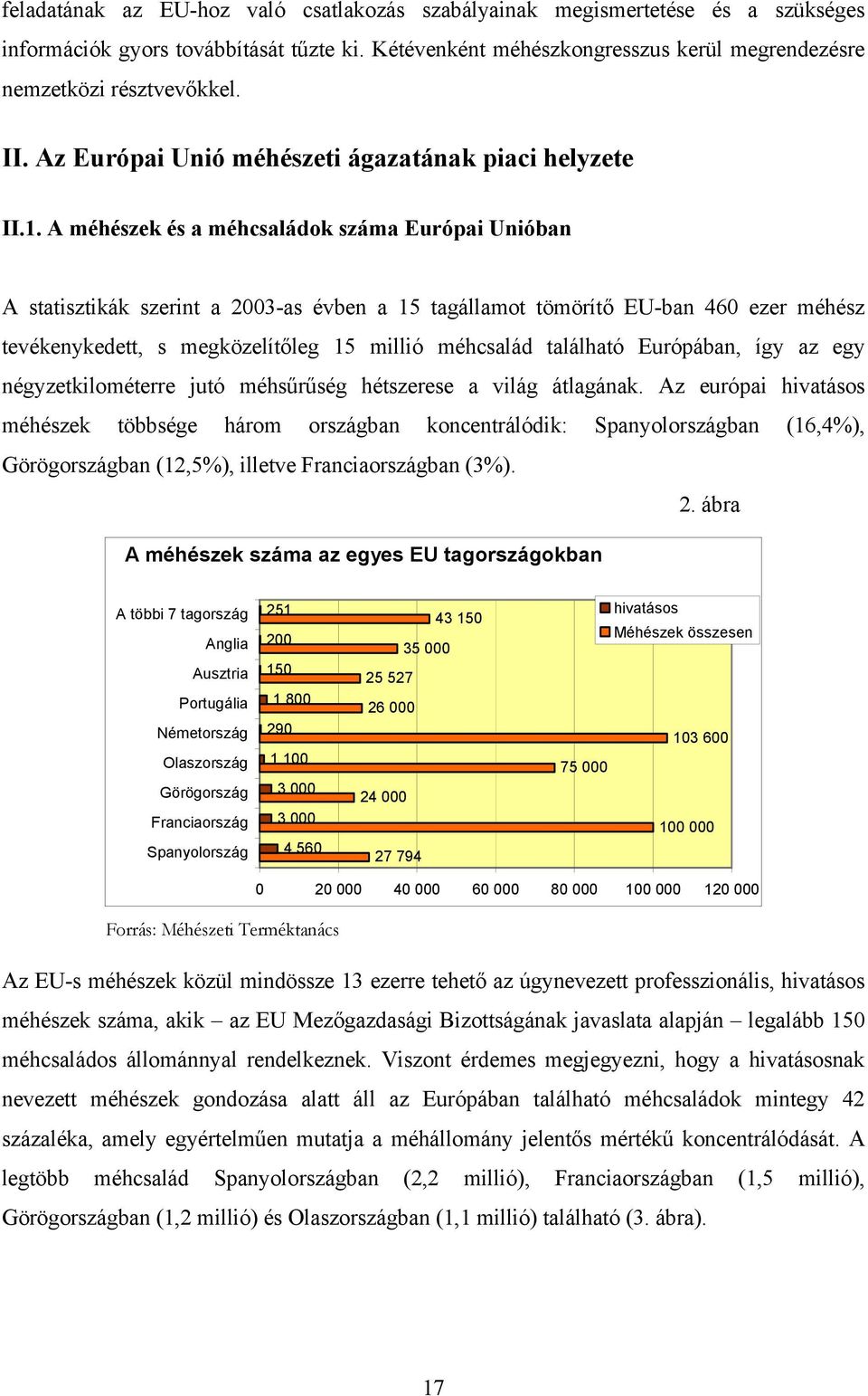 A méhészek és a méhcsaládok száma Európai Unióban A statisztikák szerint a 2003-as évben a 15 tagállamot tömörítő EU-ban 460 ezer méhész tevékenykedett, s megközelítőleg 15 millió méhcsalád található