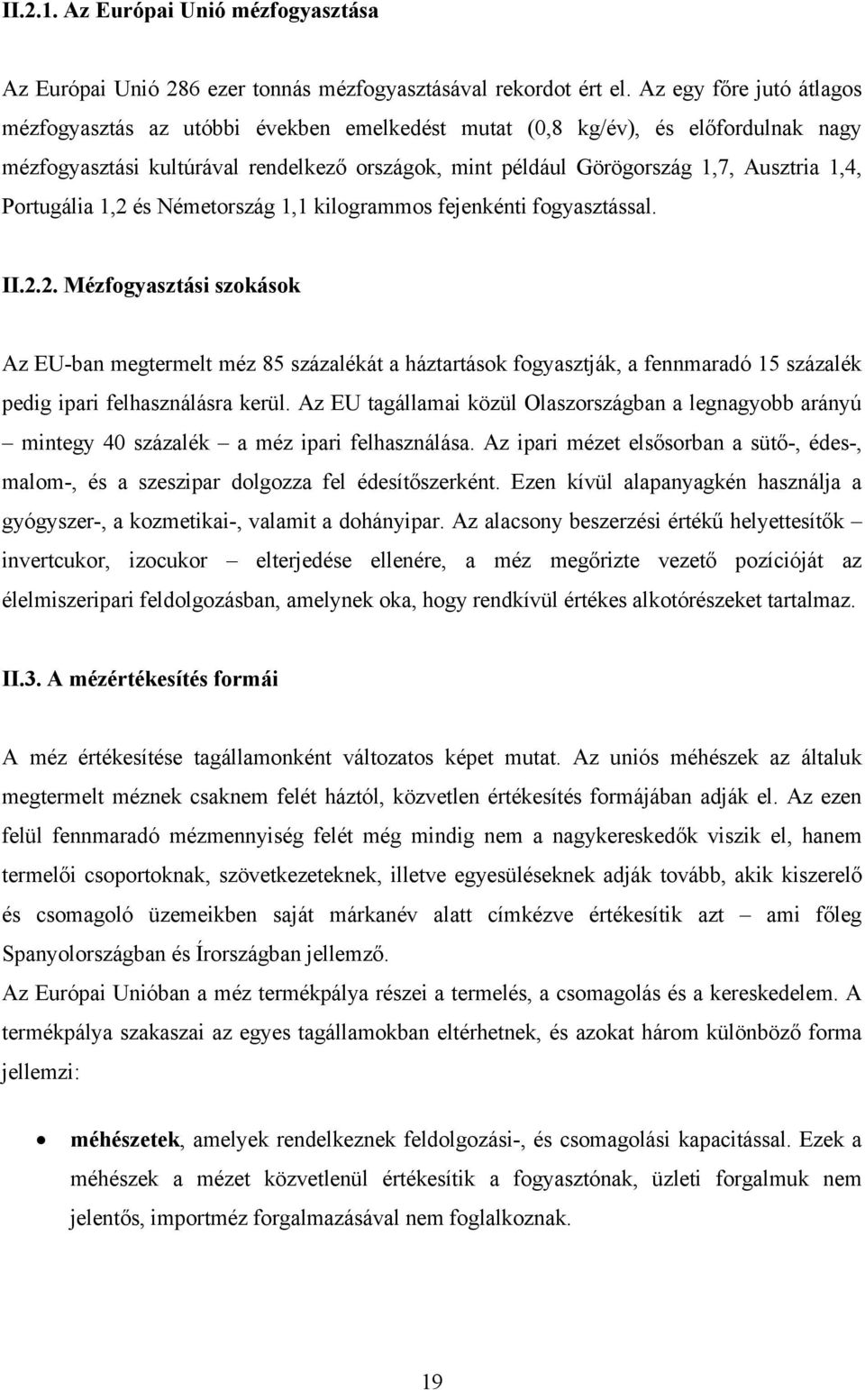 Portugália 1,2 és Németország 1,1 kilogrammos fejenkénti fogyasztással. II.2.2. Mézfogyasztási szokások Az EU-ban megtermelt méz 85 százalékát a háztartások fogyasztják, a fennmaradó 15 százalék pedig ipari felhasználásra kerül.