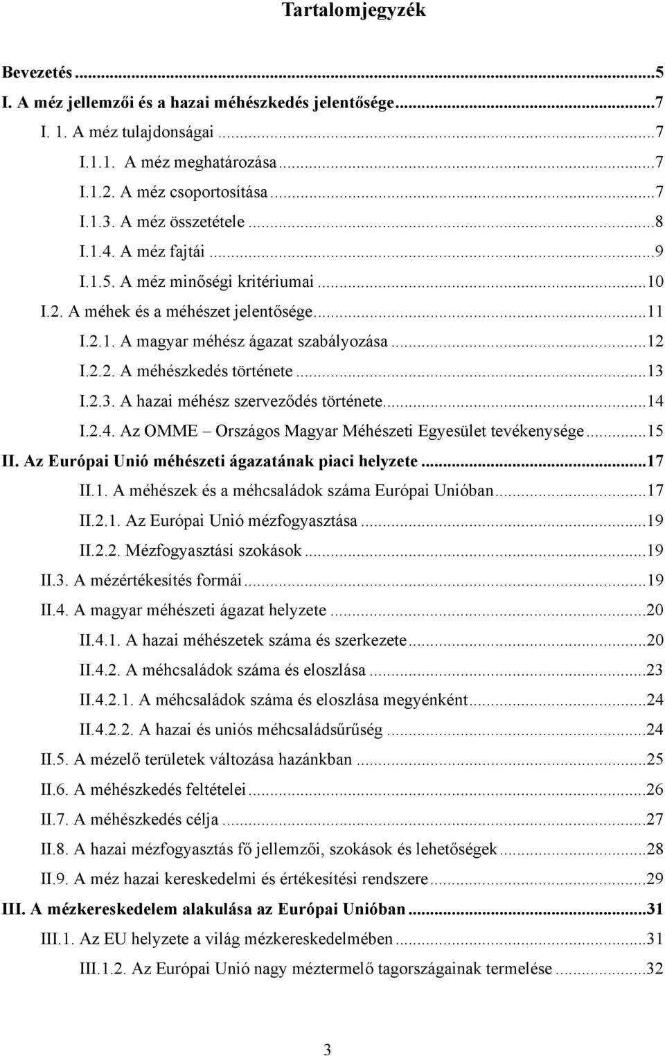 ..13 I.2.3. A hazai méhész szerveződés története...14 I.2.4. Az OMME Országos Magyar Méhészeti Egyesület tevékenysége...15 II. Az Európai Unió méhészeti ágazatának piaci helyzete...17 II.1. A méhészek és a méhcsaládok száma Európai Unióban.