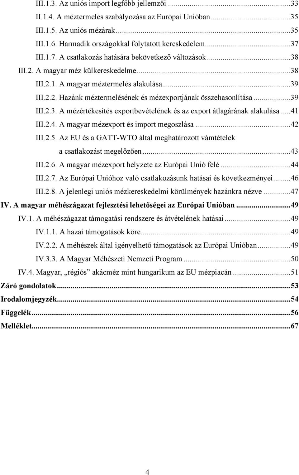 ..39 III.2.3. A mézértékesítés exportbevételének és az export átlagárának alakulása...41 III.2.4. A magyar mézexport és import megoszlása...42 III.2.5.