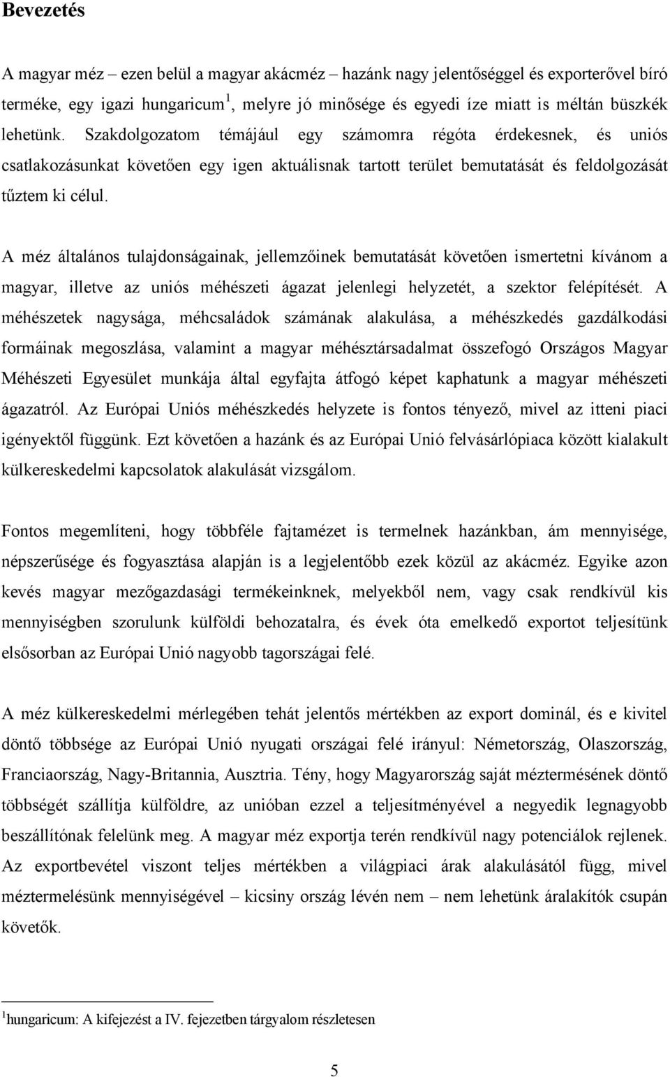 A méz általános tulajdonságainak, jellemzőinek bemutatását követően ismertetni kívánom a magyar, illetve az uniós méhészeti ágazat jelenlegi helyzetét, a szektor felépítését.