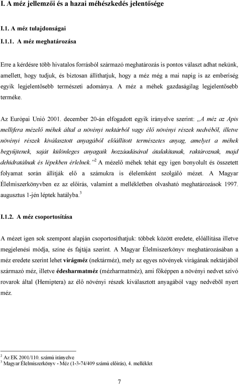 1. A méz meghatározása Erre a kérdésre több hivatalos forrásból származó meghatározás is pontos választ adhat nekünk, amellett, hogy tudjuk, és biztosan állíthatjuk, hogy a méz még a mai napig is az