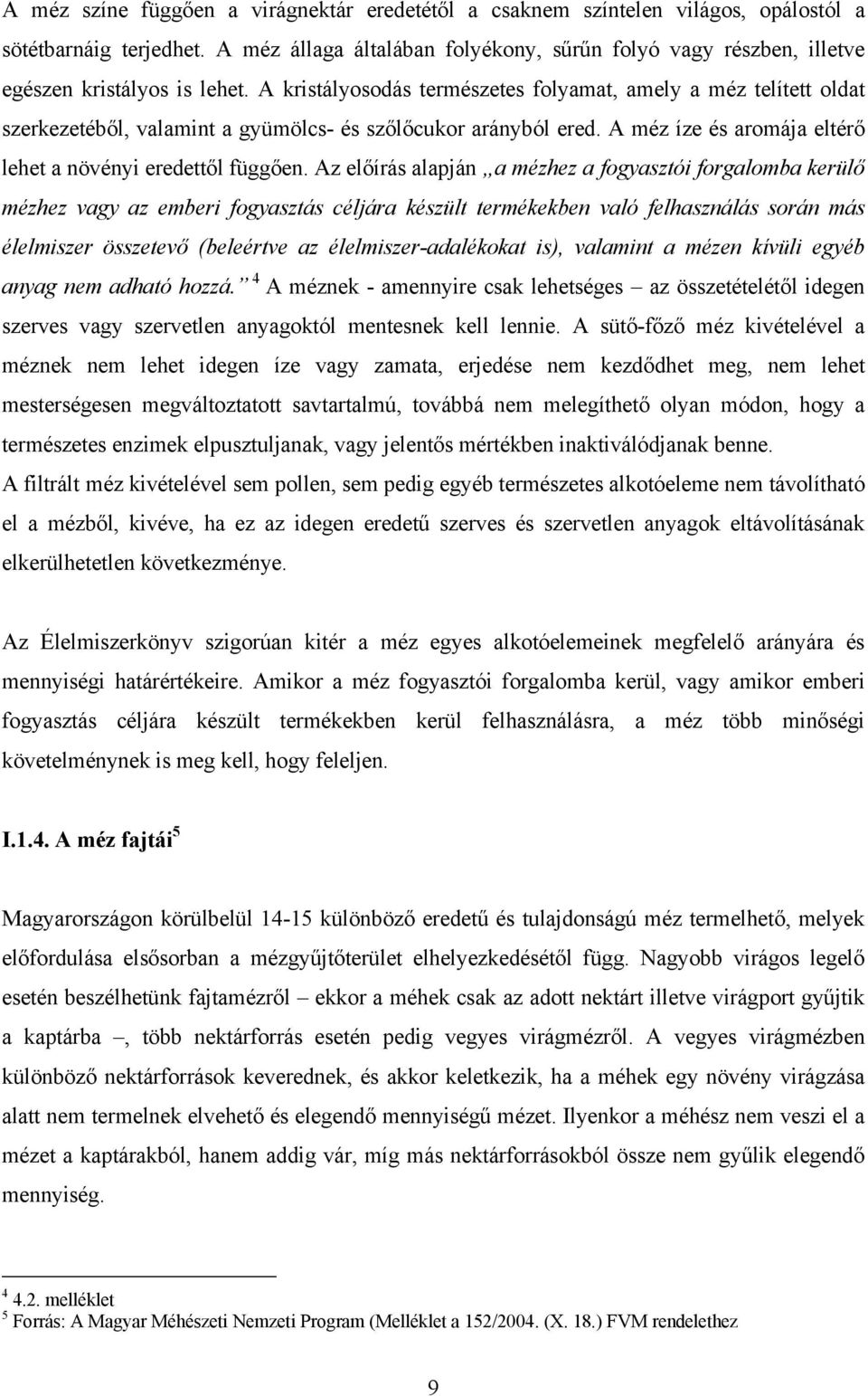 A kristályosodás természetes folyamat, amely a méz telített oldat szerkezetéből, valamint a gyümölcs- és szőlőcukor arányból ered. A méz íze és aromája eltérő lehet a növényi eredettől függően.