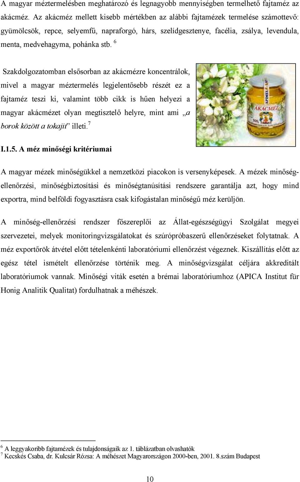 stb. 6 Szakdolgozatomban elsősorban az akácmézre koncentrálok, mivel a magyar méztermelés legjelentősebb részét ez a fajtaméz teszi ki, valamint több cikk is hűen helyezi a magyar akácmézet olyan