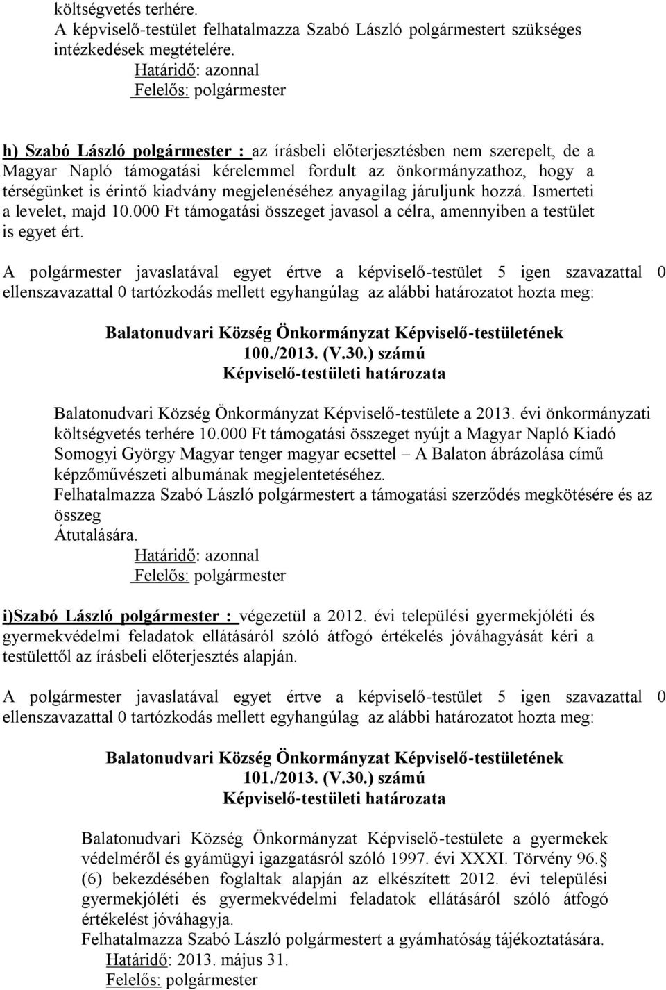 anyagilag járuljunk hozzá. Ismerteti a levelet, majd 10.000 Ft támogatási összeget javasol a célra, amennyiben a testület is egyet ért. 100./2013. (V.30.