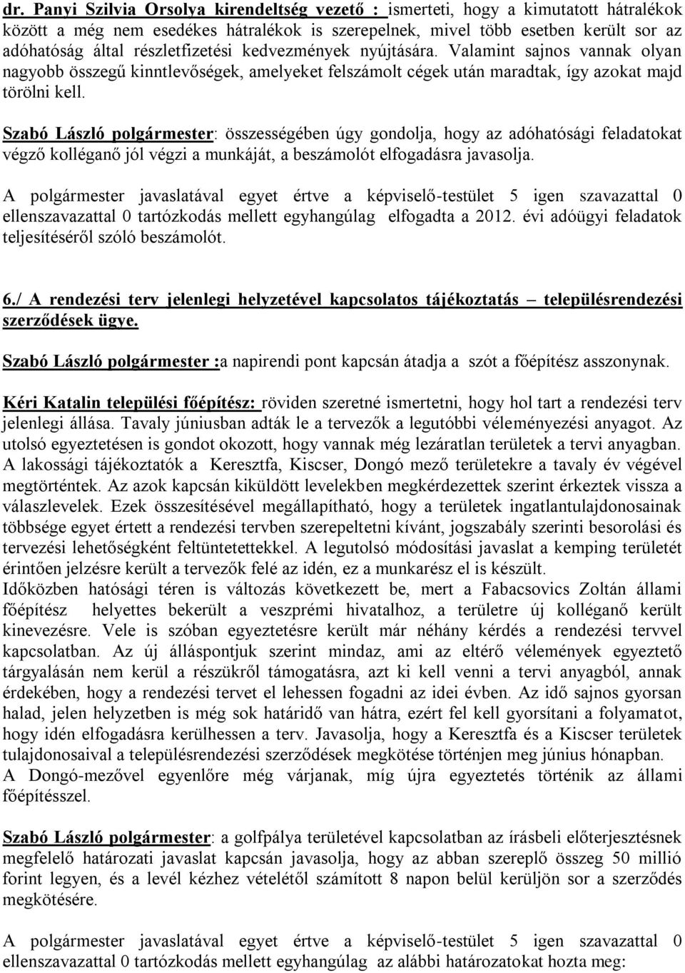 Szabó László polgármester: összességében úgy gondolja, hogy az adóhatósági feladatokat végző kolléganő jól végzi a munkáját, a beszámolót elfogadásra javasolja.