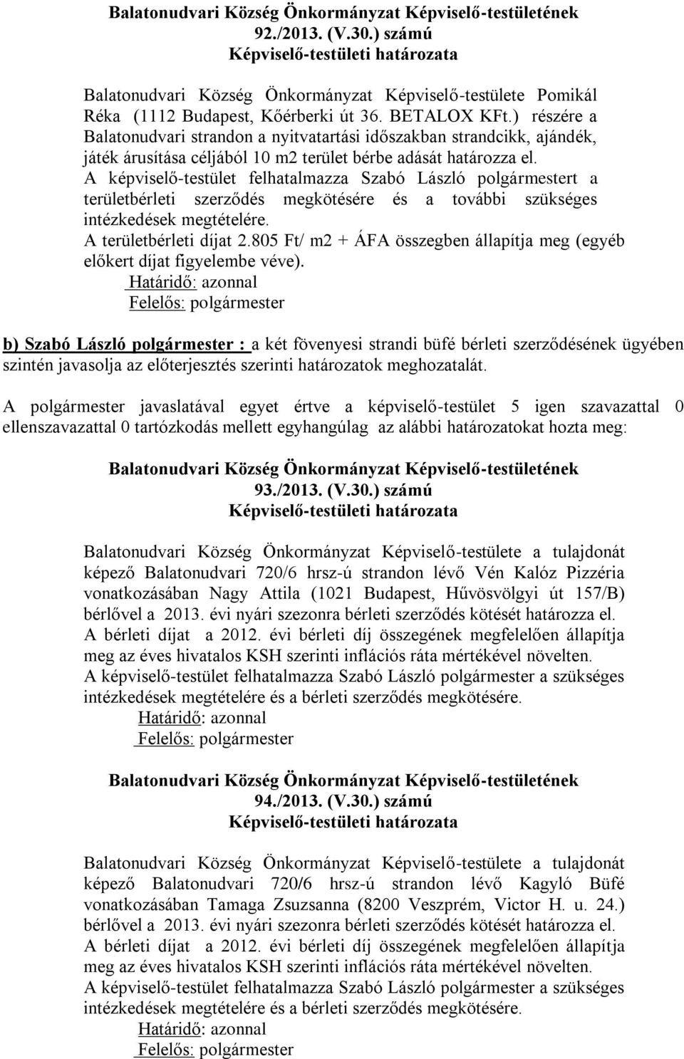 A képviselő-testület felhatalmazza Szabó László polgármestert a területbérleti szerződés megkötésére és a további szükséges intézkedések megtételére. A területbérleti díjat 2.