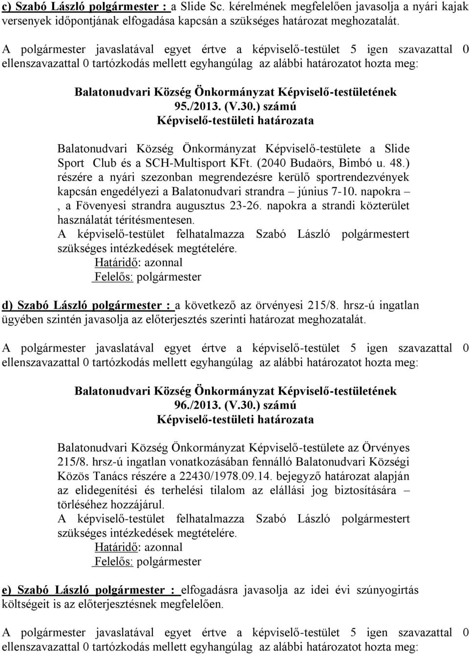 ) részére a nyári szezonban megrendezésre kerülő sportrendezvények kapcsán engedélyezi a Balatonudvari strandra június 7-10. napokra, a Fövenyesi strandra augusztus 23-26.