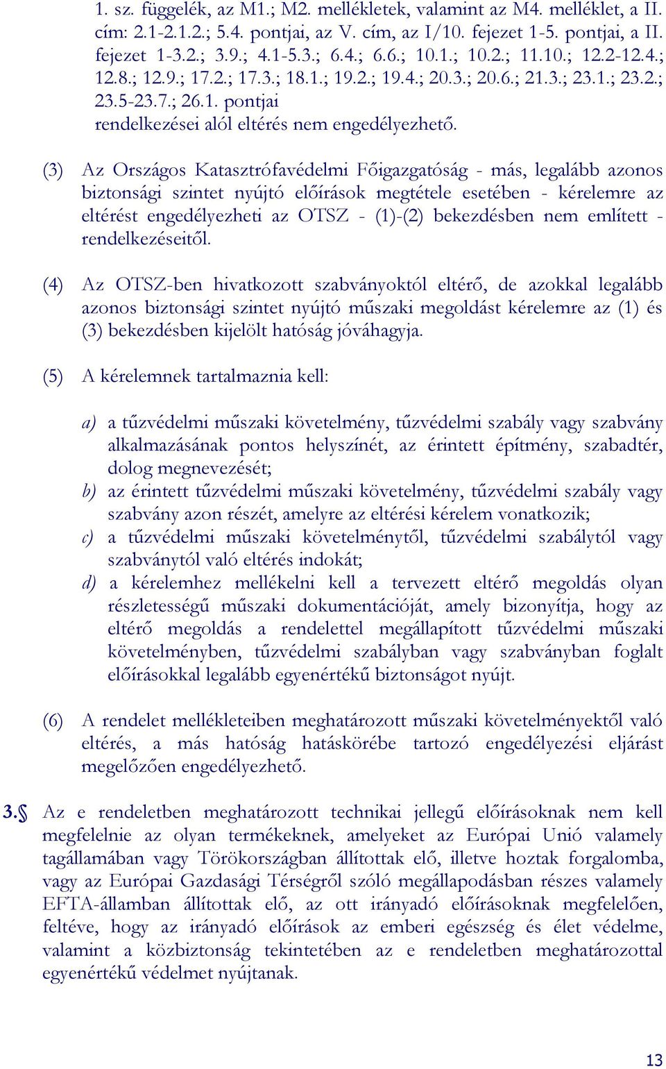 (3) Az Országos Katasztrófavédelmi Főigazgatóság - más, legalább azonos biztonsági szintet nyújtó előírások megtétele esetében - kérelemre az eltérést engedélyezheti az OTSZ - (1)-(2) bekezdésben nem