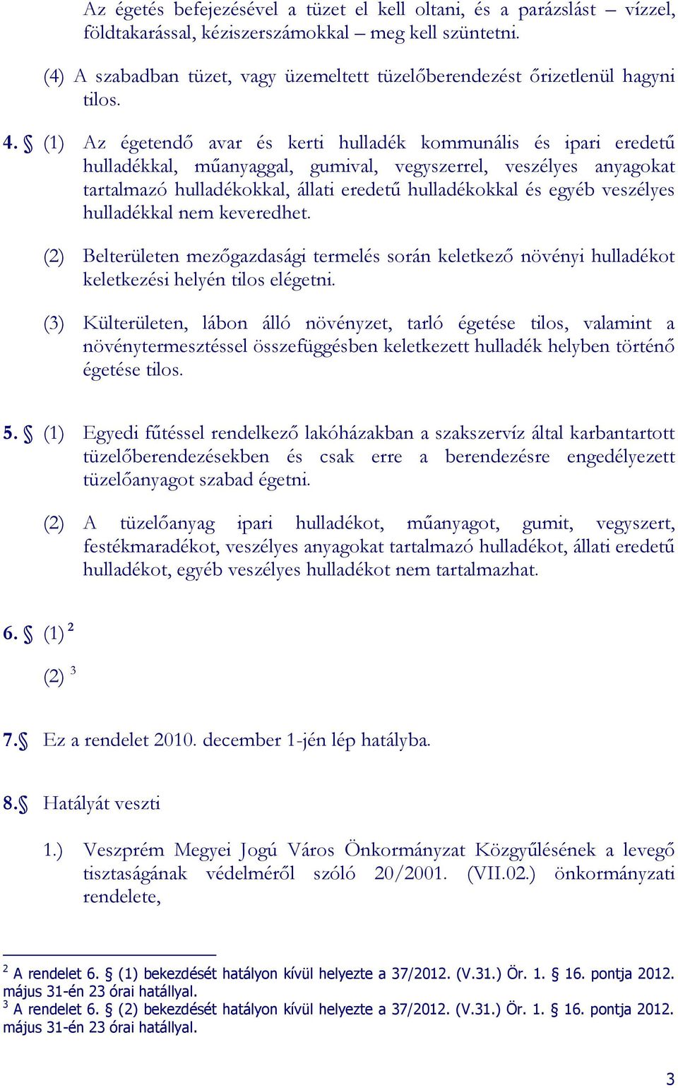 (1) Az égetendő avar és kerti hulladék kommunális és ipari eredetű hulladékkal, műanyaggal, gumival, vegyszerrel, veszélyes anyagokat tartalmazó hulladékokkal, állati eredetű hulladékokkal és egyéb