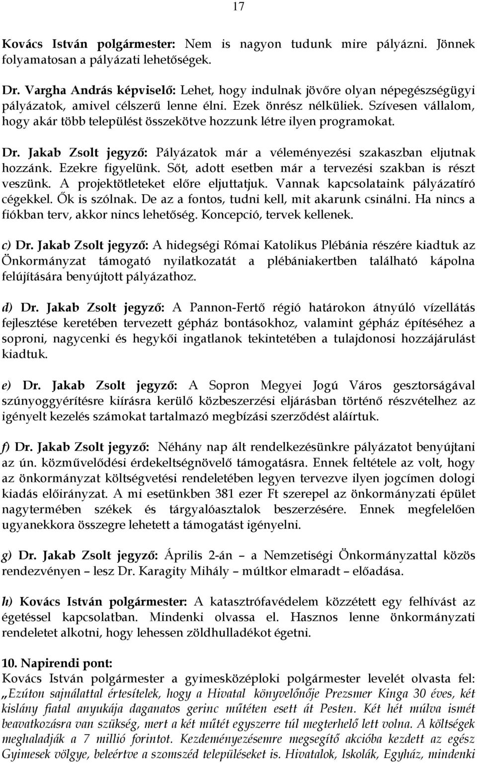 Szívesen vállalom, hogy akár több települést összekötve hozzunk létre ilyen programokat. Dr. Jakab Zsolt jegyző: Pályázatok már a véleményezési szakaszban eljutnak hozzánk. Ezekre figyelünk.