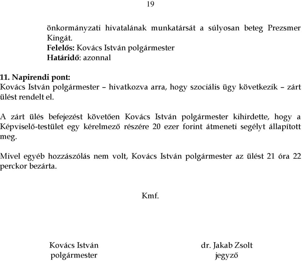 A zárt ülés befejezést követően Kovács István polgármester kihirdette, hogy a Képviselő-testület egy kérelmező részére 20 ezer forint