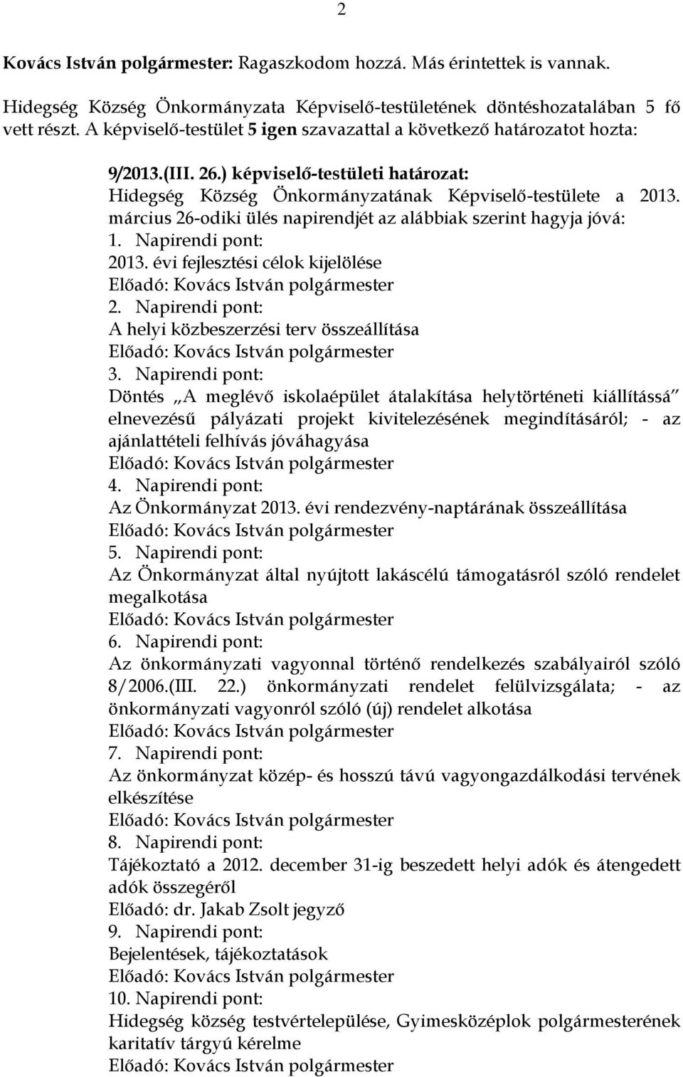 március 26-odiki ülés napirendjét az alábbiak szerint hagyja jóvá: 1. Napirendi pont: 2013. évi fejlesztési célok kijelölése Előadó: Kovács István polgármester 2.