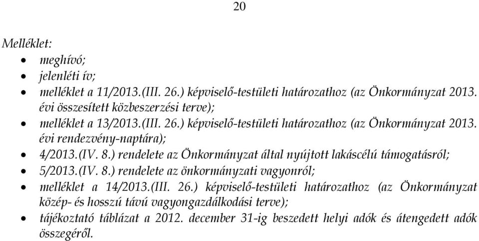 (IV. 8.) rendelete az Önkormányzat által nyújtott lakáscélú támogatásról; 5/2013.(IV. 8.) rendelete az önkormányzati vagyonról; melléklet a 14/2013.(III. 26.