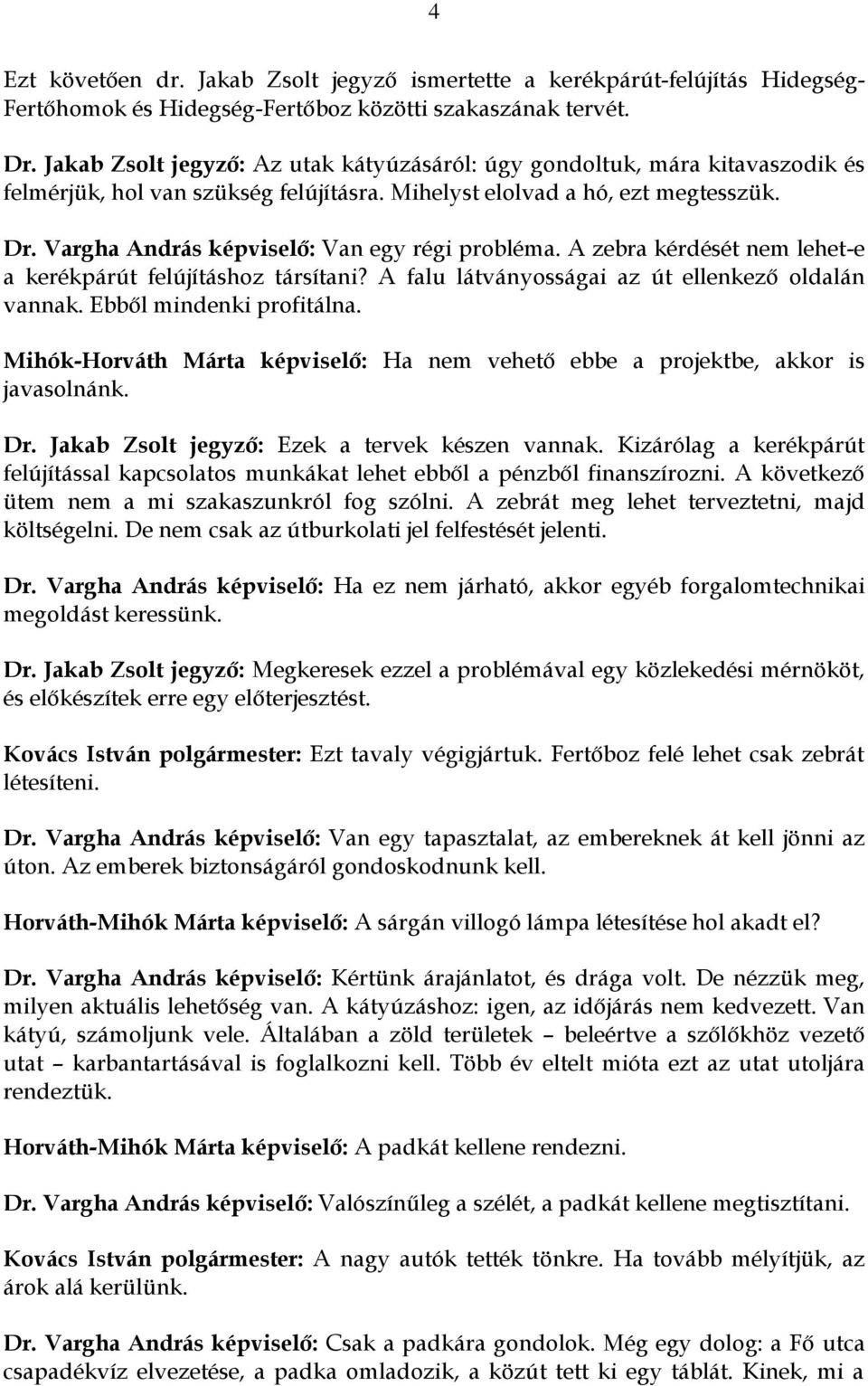 Vargha András képviselő: Van egy régi probléma. A zebra kérdését nem lehet-e a kerékpárút felújításhoz társítani? A falu látványosságai az út ellenkező oldalán vannak. Ebből mindenki profitálna.