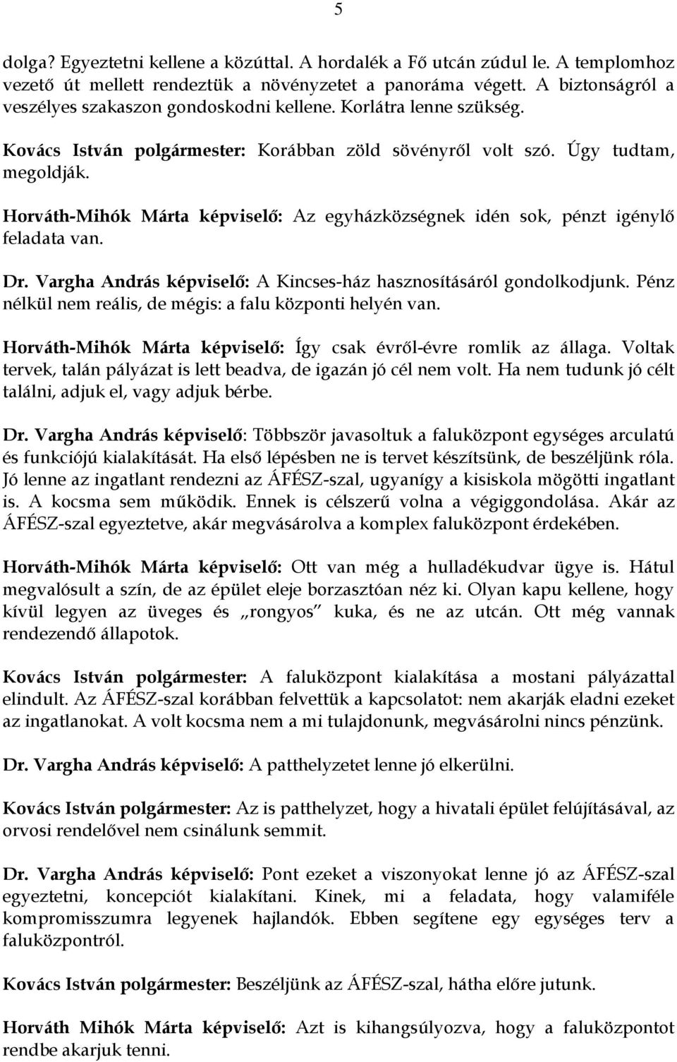 Horváth-Mihók Márta képviselő: Az egyházközségnek idén sok, pénzt igénylő feladata van. Dr. Vargha András képviselő: A Kincses-ház hasznosításáról gondolkodjunk.