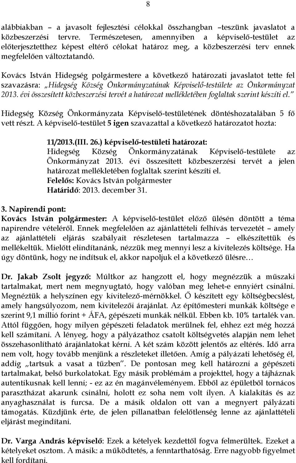 Kovács István Hidegség polgármestere a következő határozati javaslatot tette fel szavazásra: Hidegség Község Önkormányzatának Képviselő-testülete az Önkormányzat 2013.