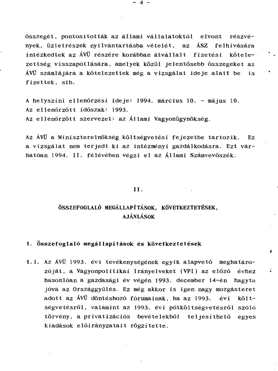 Az ellenőrzött időszak: 1993. Az ellenőrzött szervezet: az Állami Vagyonügynökség. Az ÁVÜ a Miniszterelnökség költségvetési fejezetbe tartozik.