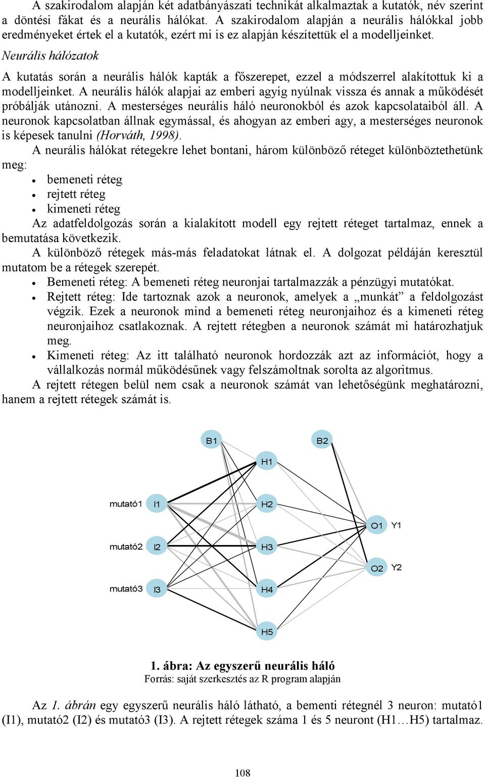 Neurális hálózatok A kutatás során a neurális hálók kapták a főszerepet, ezzel a módszerrel alakítottuk ki a modelljeinket.