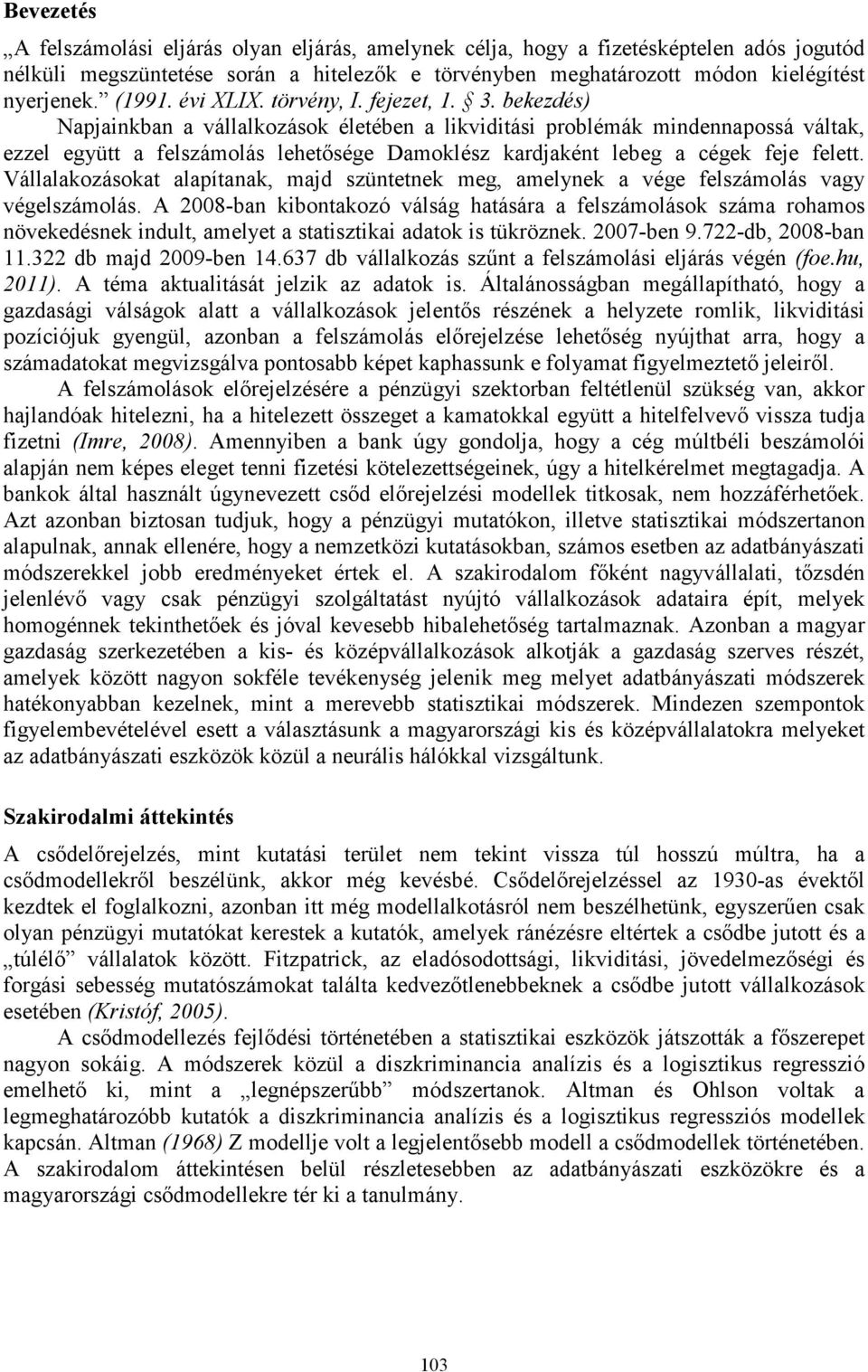 bekezdés) Napjainkban a vállalkozások életében a likviditási problémák mindennapossá váltak, ezzel együtt a felszámolás lehetősége Damoklész kardjaként lebeg a cégek feje felett.