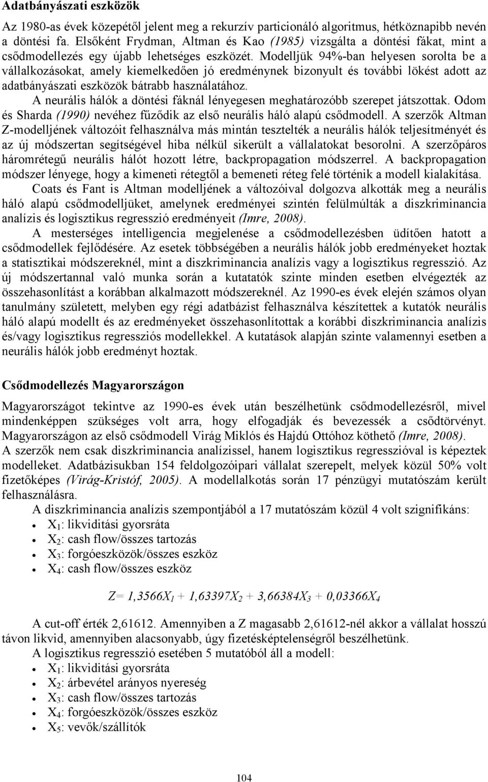 Modelljük 94%-ban helyesen sorolta be a vállalkozásokat, amely kiemelkedően jó eredménynek bizonyult és további lökést adott az adatbányászati eszközök bátrabb használatához.