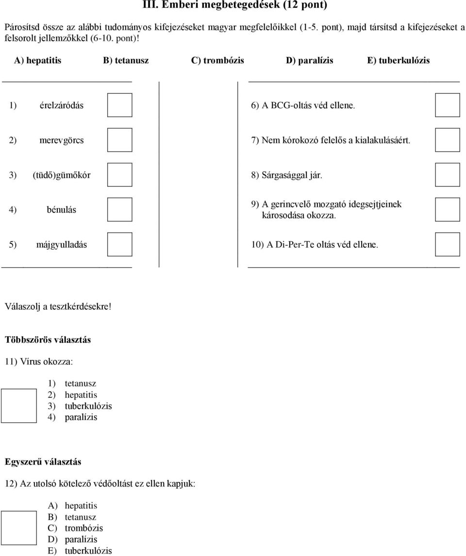 3) (tüdő)gümőkór 8) Sárgasággal jár. 4) bénulás 9) A gerincvelő mozgató idegsejtjeinek károsodása okozza. 5) májgyulladás 10) A Di-Per-Te oltás véd ellene. Válaszolj a tesztkérdésekre!