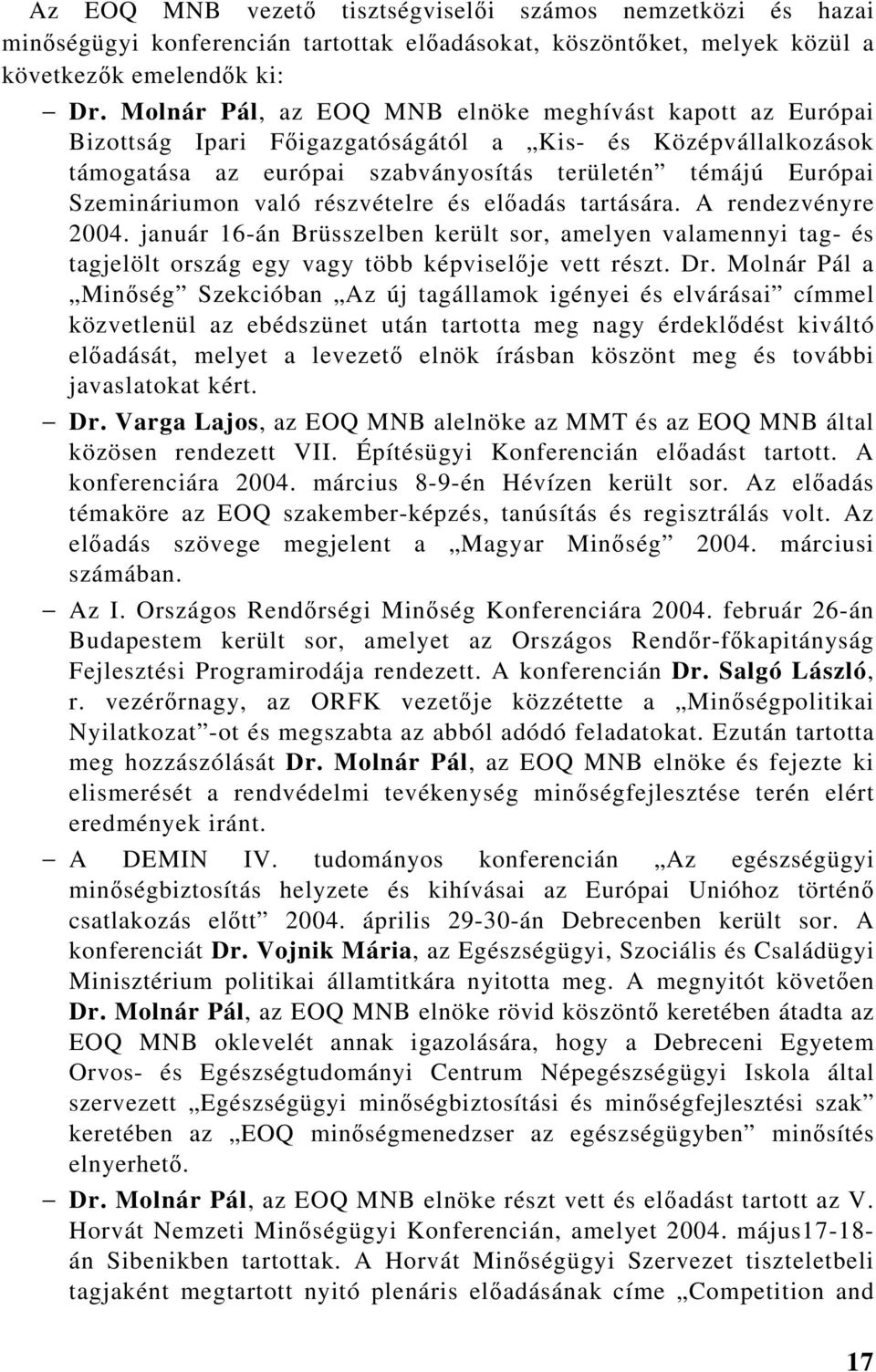 részvételre és előadás tartására. A rendezvényre 2004. január 16-án Brüsszelben került sor, amelyen valamennyi tag- és tagjelölt ország egy vagy több képviselője vett részt. Dr.