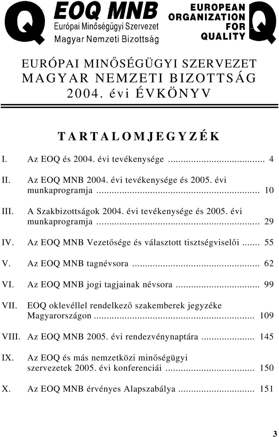 Az EOQ Vezetősége és választott tisztségviselői... 55 V. Az EOQ tagnévsora... 62 VI. Az EOQ jogi tagjainak névsora... 99 VII.