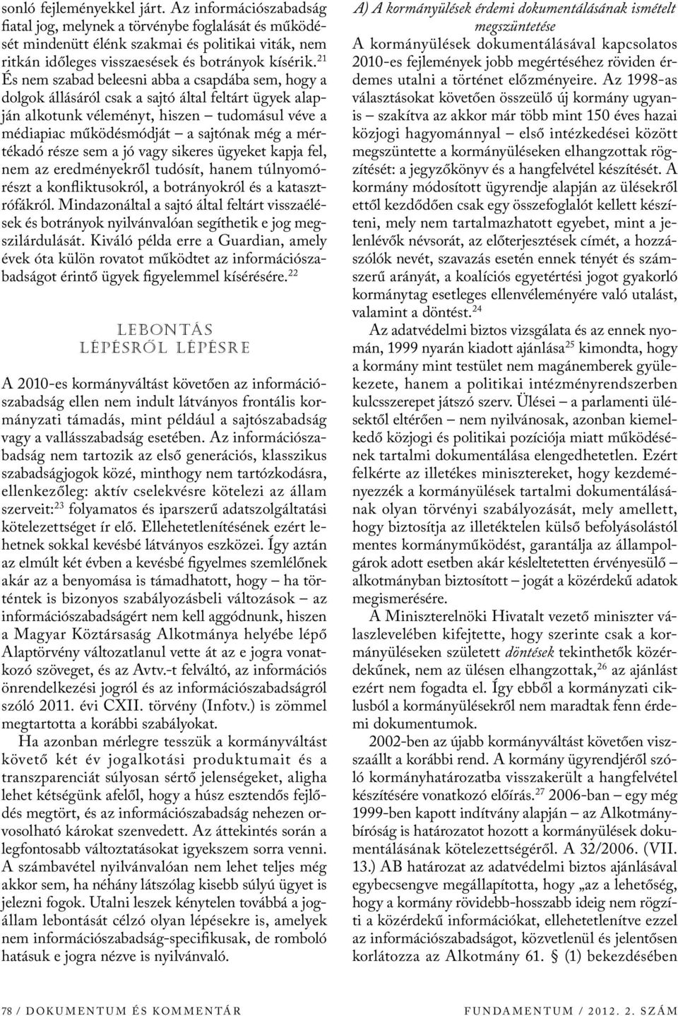 21 És nem szabad beleesni abba a csapdába sem, hogy a dolgok állásáról csak a sajtó által feltárt ügyek alapján alkotunk véleményt, hiszen tudomásul véve a médiapiac működésmódját a sajtónak még a